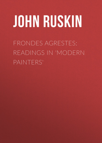 John Ruskin - Frondes Agrestes: Readings in 'Modern Painters'