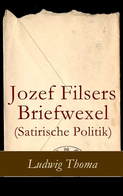 Ludwig Thoma - Jozef Filsers Briefwexel (Satirische Politik)
