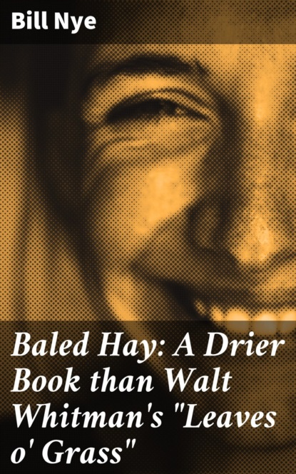 Nye Bill - Baled Hay: A Drier Book than Walt Whitman's "Leaves o' Grass"