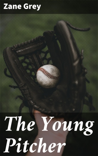 Zane Grey - The Young Pitcher