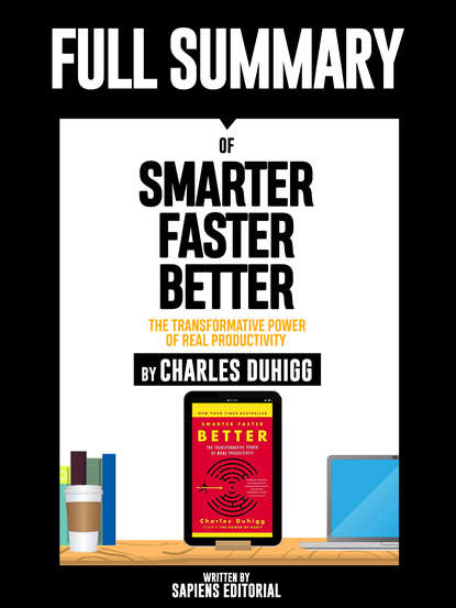 Sapiens Editorial — Full Summary Of "Smarter Faster Better: The Transformative Power Of Real Productivity – By Charles Duhigg"