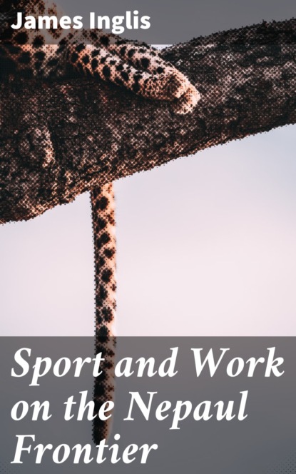 James Inglis - Sport and Work on the Nepaul Frontier