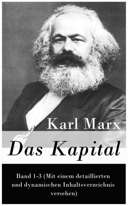 Обложка книги Das Kapital: Band 1-3 (Mit einem detaillierten und dynamischen Inhaltsverzeichnis versehen), Карл Генрих Маркс