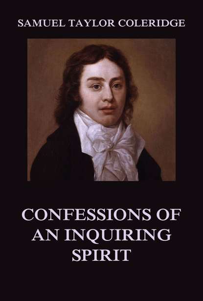Samuel Taylor Coleridge - Confessions of an Inquiring Spirit