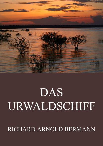 Richard Arnold Bermann - Das Urwaldschiff