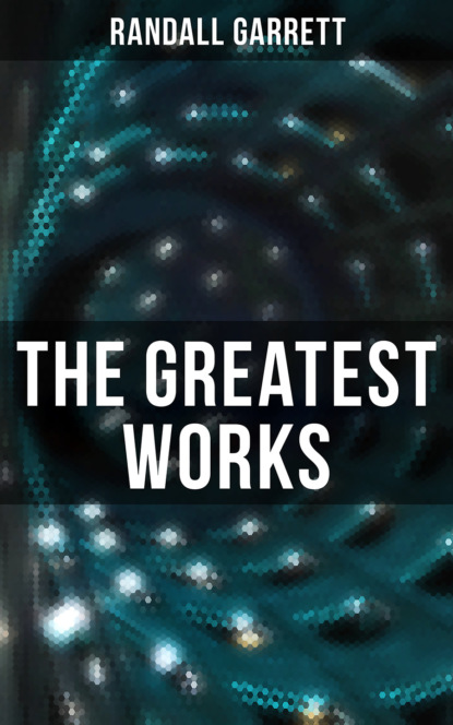 Randall  Garrett - The Greatest Works of Randall Garrett