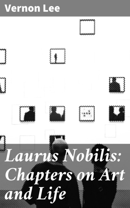 Vernon  Lee - Laurus Nobilis: Chapters on Art and Life