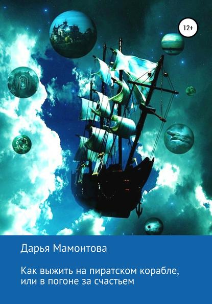 Дарья Евгеньевна Мамонтова - Как выжить на пиратском корабле, или В погоне за счастьем