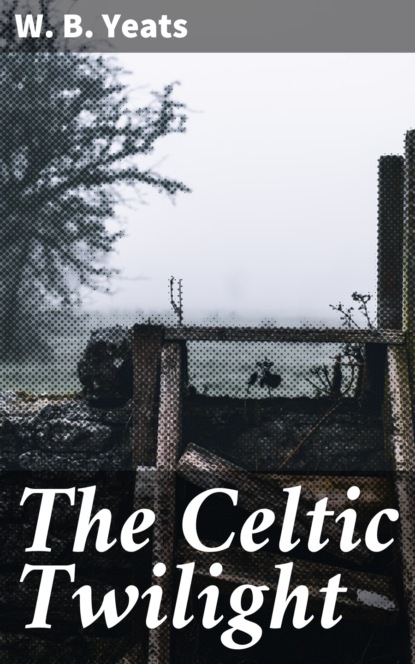 W. B. Yeats - The Celtic Twilight