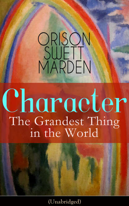 Orison Swett Marden - Character: The Grandest Thing in the World (Unabridged)