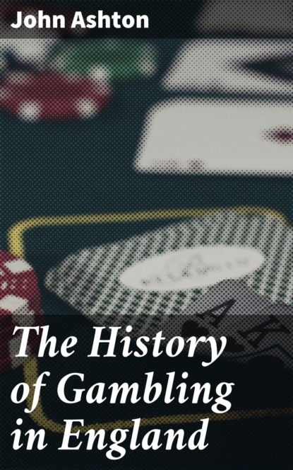 John Ashton - The History of Gambling in England