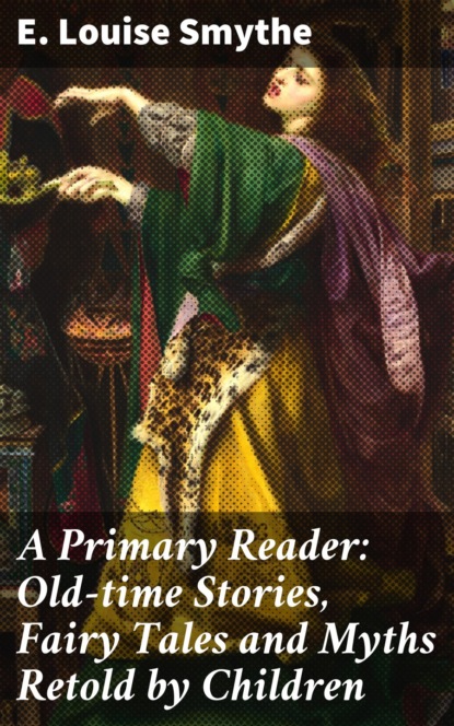 

A Primary Reader: Old-time Stories, Fairy Tales and Myths Retold by Children