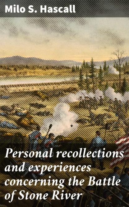 Milo S. Hascall - Personal recollections and experiences concerning the Battle of Stone River