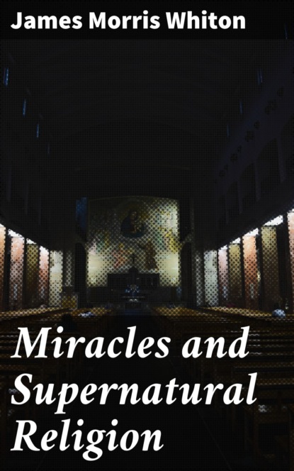 James Morris Whiton - Miracles and Supernatural Religion