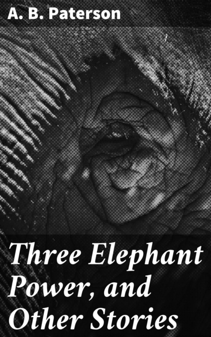 A. B. Paterson - Three Elephant Power, and Other Stories