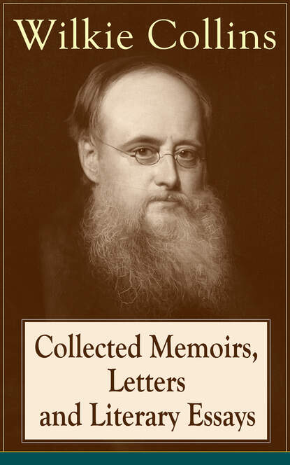 Уилки Коллинз — Collected Memoirs, Letters and Literary Essays of Wilkie Collins