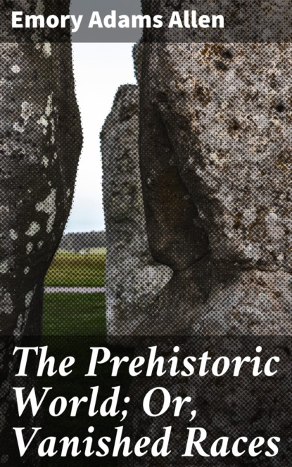 

The Prehistoric World; Or, Vanished Races
