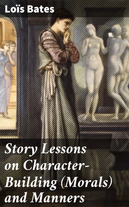 Loïs Bates - Story Lessons on Character-Building (Morals) and Manners