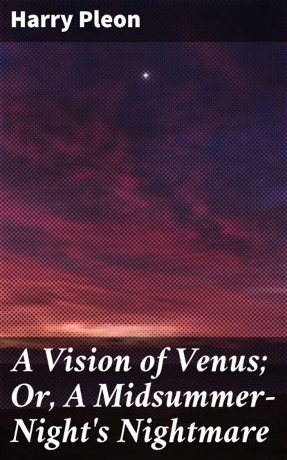 

A Vision of Venus; Or, A Midsummer-Night's Nightmare