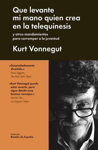 Kurt Vonnegut - Que levante mi mano quién crea en la telequinesis