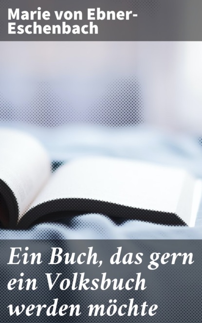 Marie von Ebner-Eschenbach - Ein Buch, das gern ein Volksbuch werden möchte