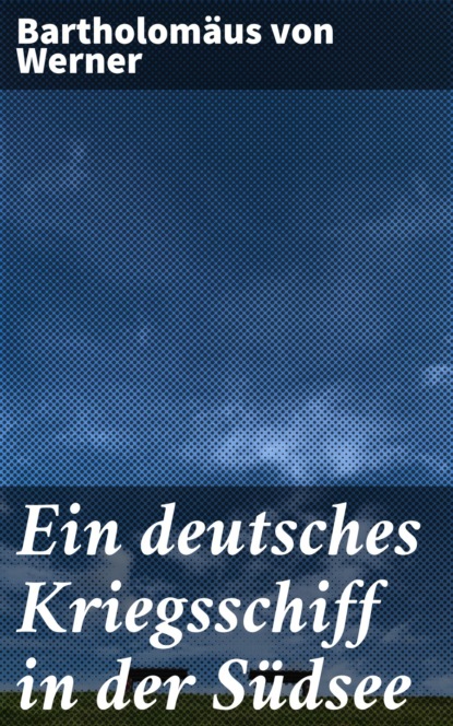 Bartholomäus von Werner - Ein deutsches Kriegsschiff in der Südsee