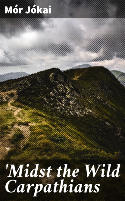 Mór Jókai - 'Midst the Wild Carpathians