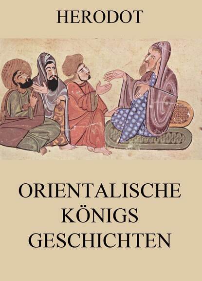 Herodot - Orientalische Königsgeschichten