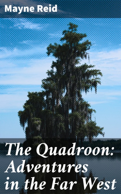 Майн Рид - The Quadroon: Adventures in the Far West