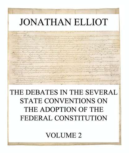 

The Debates in the several State Conventions on the Adoption of the Federal Constitution, Vol. 2