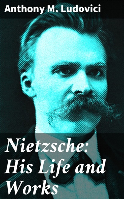 

Nietzsche: His Life and Works