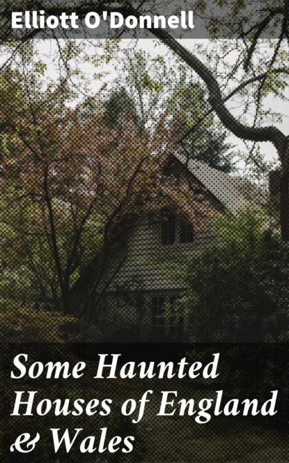 O'Donnell Elliott - Some Haunted Houses of England & Wales