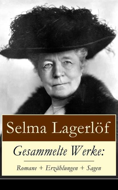 Selma  Lagerlof - Gesammelte Werke: Romane + Erzählungen + Sagen