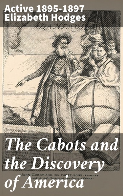 active 1895-1897 Elizabeth Hodges - The Cabots and the Discovery of America