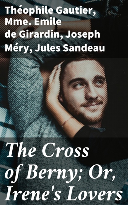 The Cross of Berny; Or, Irene's Lovers