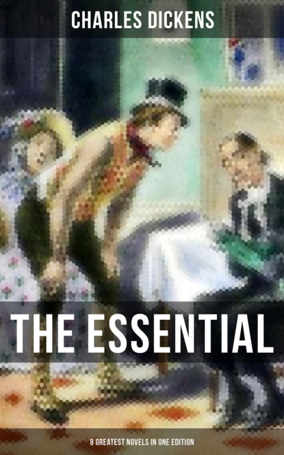 Charles Dickens - The Essential Dickens – 8 Greatest Novels in One Edition