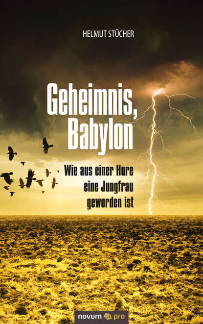 Helmut  Stucher - Geheimnis, Babylon - Wie aus einer Hure eine Jungfrau geworden ist