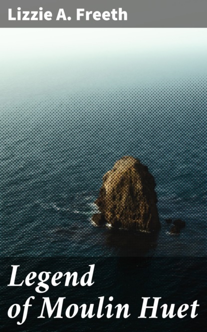 

Legend of Moulin Huet