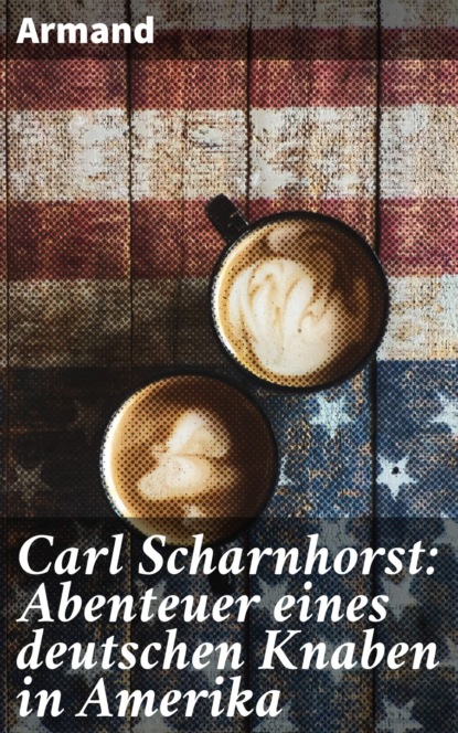 

Carl Scharnhorst: Abenteuer eines deutschen Knaben in Amerika