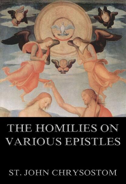 St. John Chrysostom - The Homilies On Various Epistles