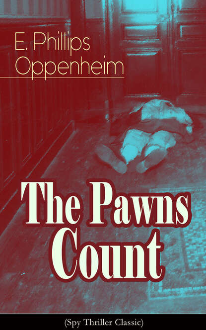 E. Phillips Oppenheim - The Pawns Count (Spy Thriller Classic)