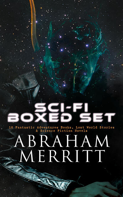 Abraham  Merritt - SCI-FI Boxed Set: 18 Fantastic Adventures Books, Lost World Stories & Science Fiction Novels