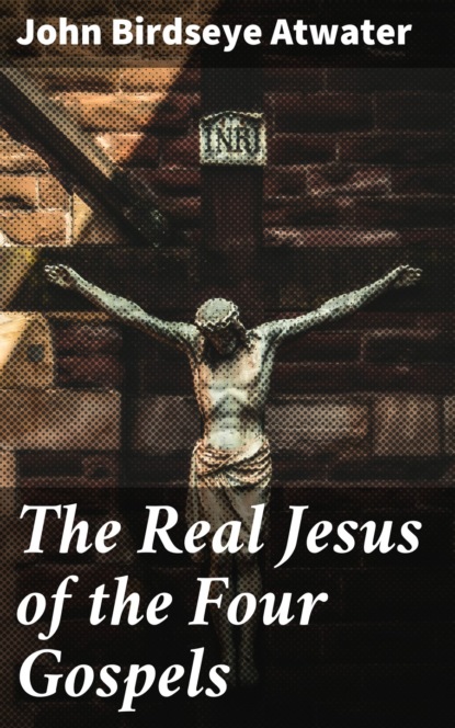 

The Real Jesus of the Four Gospels