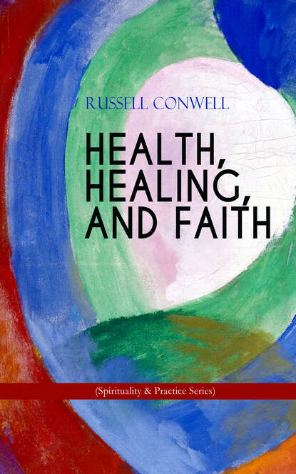 Russell Herman Conwell - HEALTH, HEALING, AND FAITH (Spirituality & Practice Series)