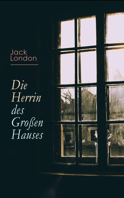 Jack London - Die Herrin des Großen Hauses