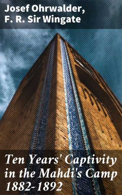 

Ten Years' Captivity in the Mahdi's Camp 1882-1892