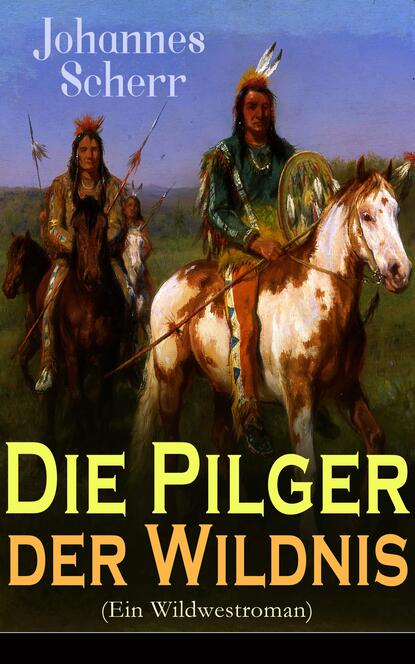 Johannes Scherr - Die Pilger der Wildnis (Ein Wildwestroman)