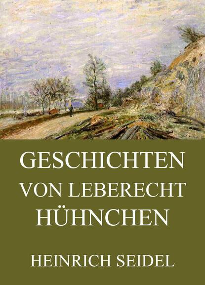 Heinrich Seidel — Geschichten von Leberecht H?hnchen