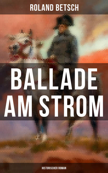 Roland Betsch - Ballade am Strom: Historischer Roman