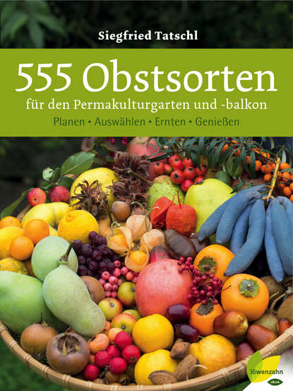 Siegfried Tatschl - 555 Obstsorten für den Permakulturgarten und -balkon